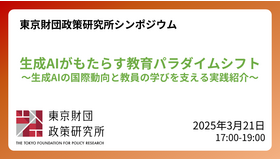 東京財団政策研究所 オンラインシンポジウム「生成AIがもたらす教育パラダイムシフト：生成AIの国際動向と教員の学びを支える実践紹介」