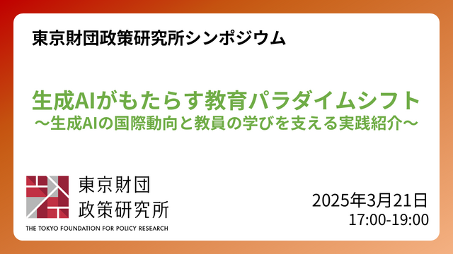 東京財団政策研究所 オンラインシンポジウム「生成AIがもたらす教育パラダイムシフト：生成AIの国際動向と教員の学びを支える実践紹介」